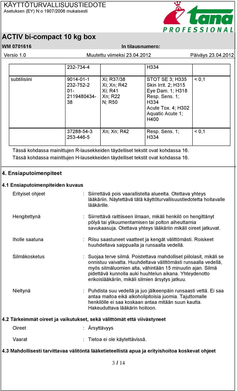 Tässä kohdassa mainittujen H-lausekkeiden täydelliset tekstit ovat kohdassa 16. 4. Ensiaputoimenpiteet 4.1 Ensiaputoimenpiteiden kuvaus Erityiset ohjeet : Siirrettävä pois vaarallistelta alueelta.