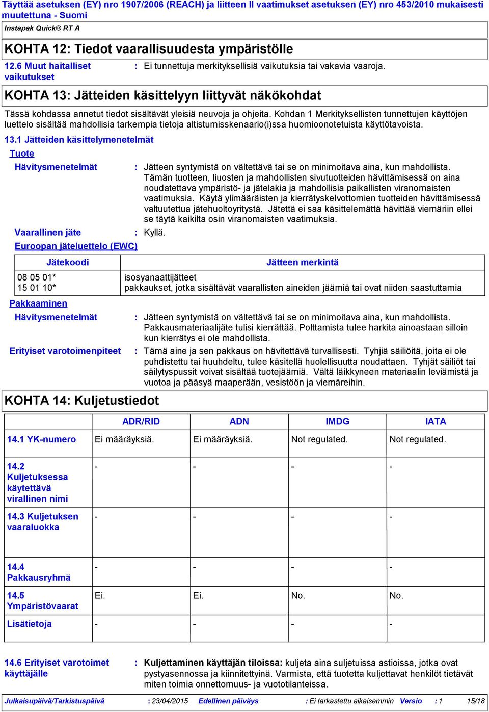 Kohdan 1 Merkityksellisten tunnettujen käyttöjen luettelo sisältää mahdollisia tarkempia tietoja altistumisskenaario(i)ssa huomioonotetuista käyttötavoista. 13.