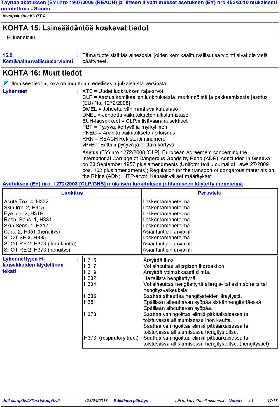 Lyhenteet Lyhennettyjen H lausekkeiden täydellinen teksti ATE = Uudet luokituksen rajaarvot CLP = Asetus kemikaalien luokituksesta, merkinnöistä ja pakkaamisesta [asetus (EU) No.