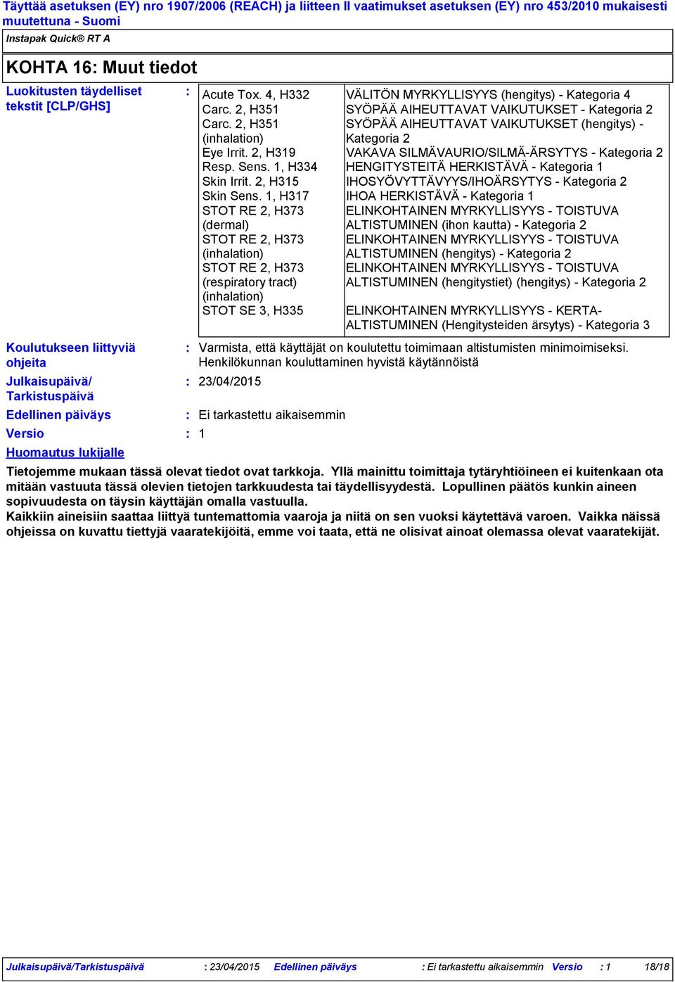 2, H319 VAKAVA SILMÄVAURIO/SILMÄÄRSYTYS Kategoria 2 Resp. Sens. 1, H334 HENGITYSTEITÄ HERKISTÄVÄ Kategoria 1 Skin Irrit. 2, H315 IHOSYÖVYTTÄVYYS/IHOÄRSYTYS Kategoria 2 Skin Sens.
