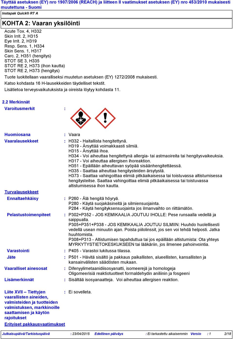 Katso kohdasta 16 Hlausekkeiden täydelliset tekstit. Lisätietoa terveysvaikutuksista ja oireista löytyy kohdasta 11. 2.