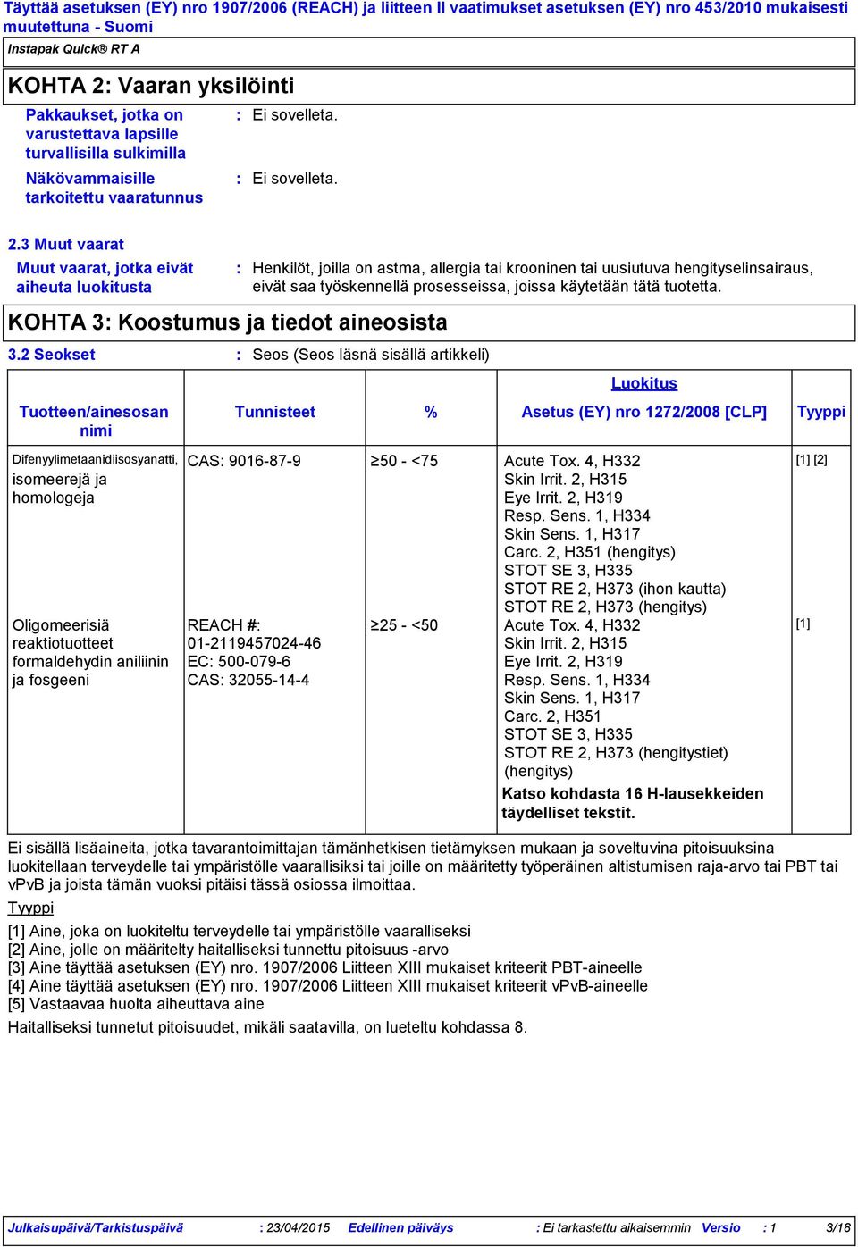 hengityselinsairaus, eivät saa työskennellä prosesseissa, joissa käytetään tätä tuotetta. Tunnisteet Luokitus % Asetus (EY) nro 1272/2008 [CLP] Tyyppi CAS 9016879 50 <75 Acute Tox. 4, H332 Skin Irrit.