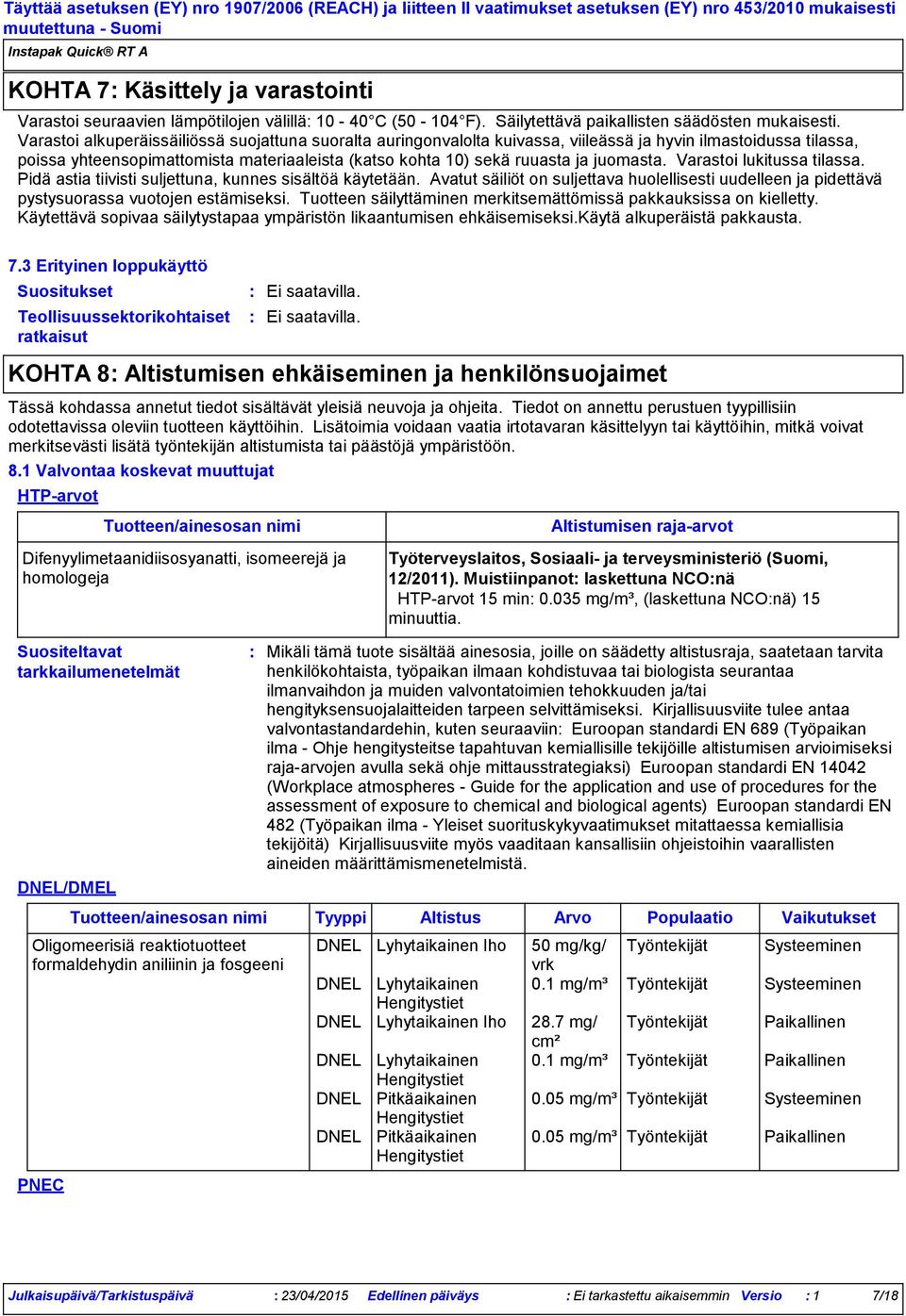 juomasta. Varastoi lukitussa tilassa. Pidä astia tiivisti suljettuna, kunnes sisältöä käytetään. Avatut säiliöt on suljettava huolellisesti uudelleen ja pidettävä pystysuorassa vuotojen estämiseksi.