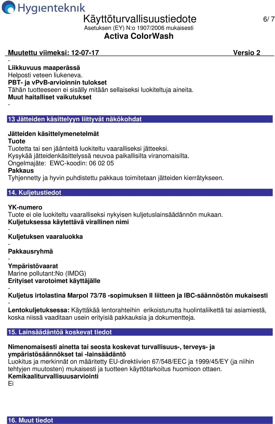 Kysykää jätteidenkäsittelyssä neuvoa paikallisilta viranomaisilta. Ongelmajäte: EWCkoodin: 06 02 05 Pakkaus Tyhjennetty ja hyvin puhdistettu pakkaus toimitetaan jätteiden kierrätykseen. 14.