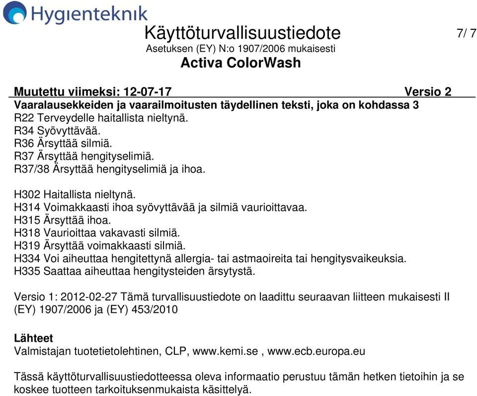 H318 Vaurioittaa vakavasti silmiä. H319 Ärsyttää voimakkaasti silmiä. H334 Voi aiheuttaa hengitettynä allergia tai astmaoireita tai hengitysvaikeuksia. H335 Saattaa aiheuttaa hengitysteiden ärsytystä.