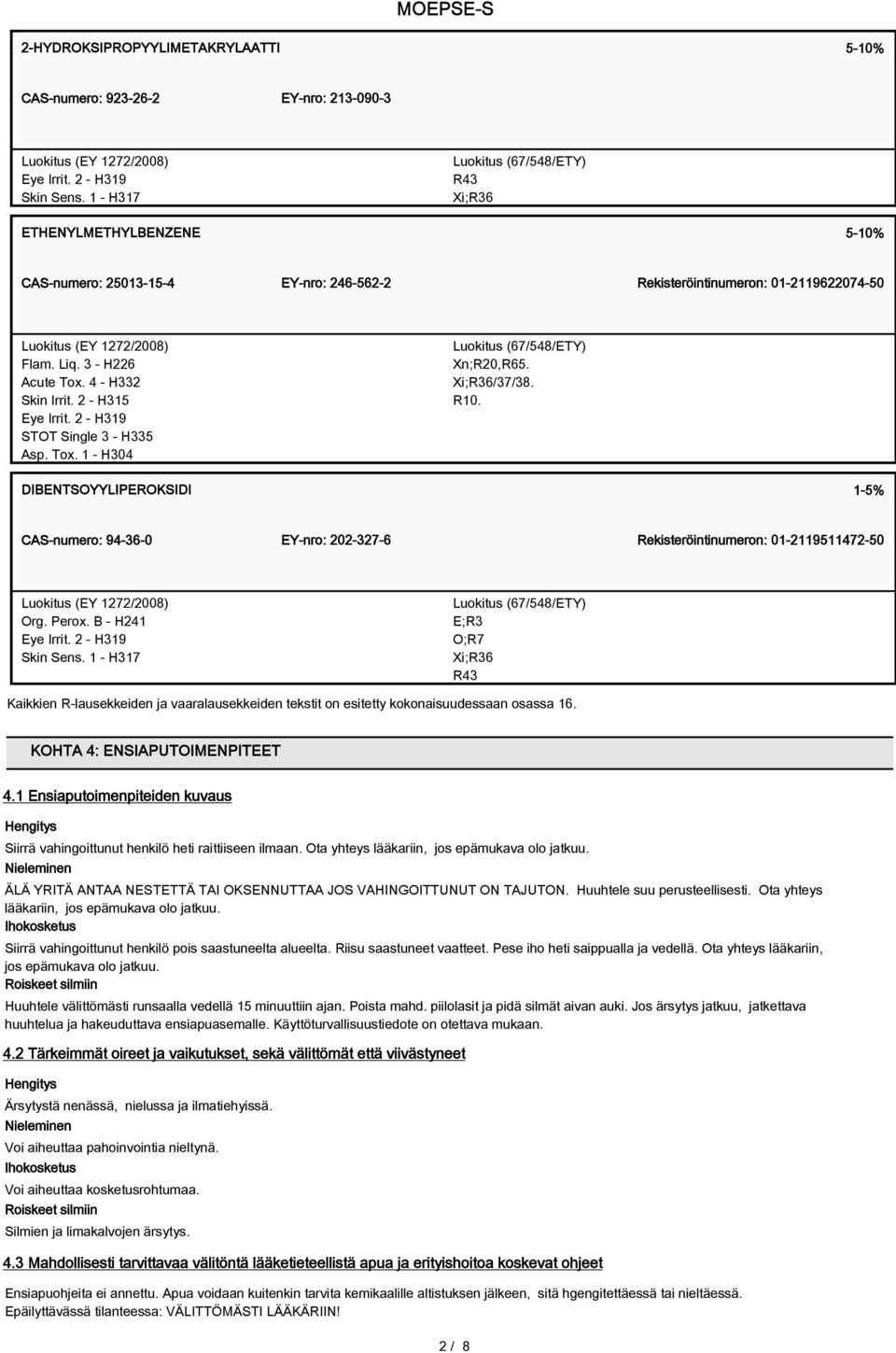 3 - H226 Acute Tox. 4 - H332 Skin Irrit. 2 - H315 Eye Irrit. 2 - H319 STOT Single 3 - H335 Asp. Tox. 1 - H304 Luokitus (67/548/ETY) Xn;R20,R65. Xi;R36/37/38. R10.