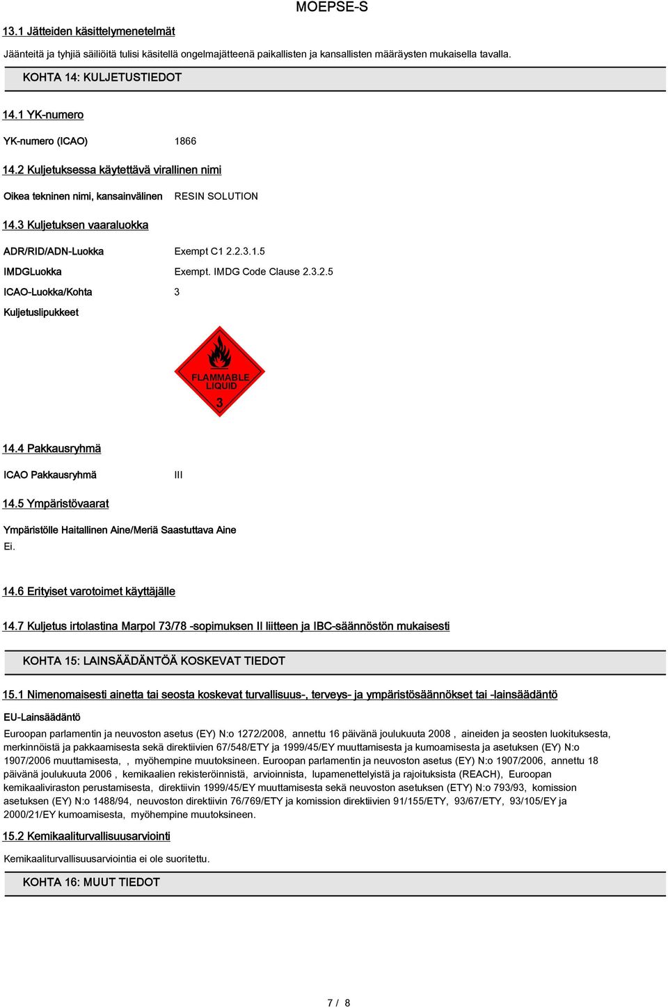 IMDG Code Clause 2.3.2.5 ICAO-Luokka/Kohta 3 Kuljetuslipukkeet FLAMMABLE LIQUID 3 14.4 Pakkausryhmä ICAO Pakkausryhmä III 14.5 Ympäristövaarat Ympäristölle Haitallinen Aine/Meriä Saastuttava Aine Ei.