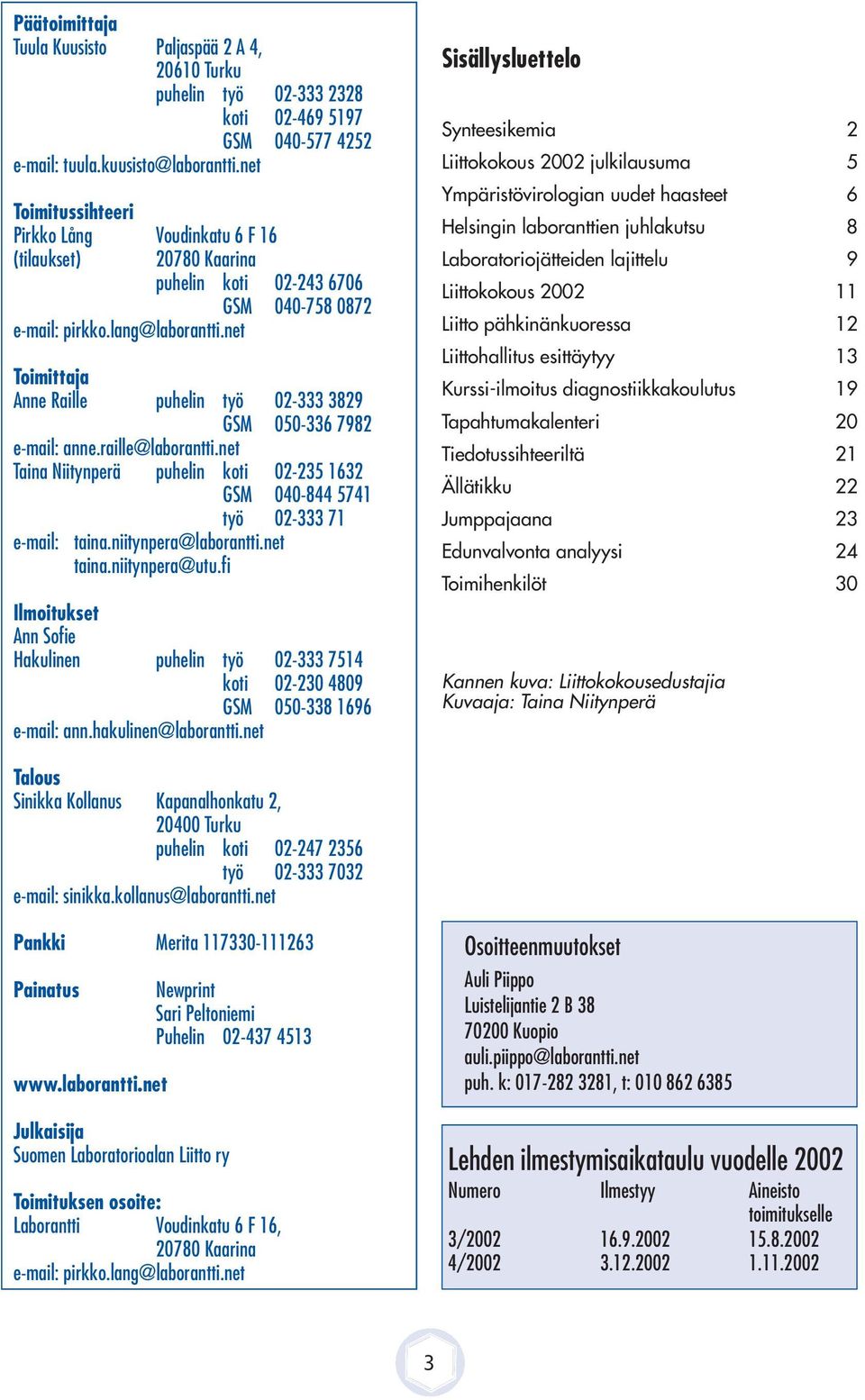 net Toimittaja Anne Raille puhelin työ 02-333 3829 GSM 050-336 7982 e-mail: anne.raille@laborantti.net Taina Niitynperä puhelin koti 02-235 1632 GSM 040-844 5741 työ 02-333 71 e-mail: taina.