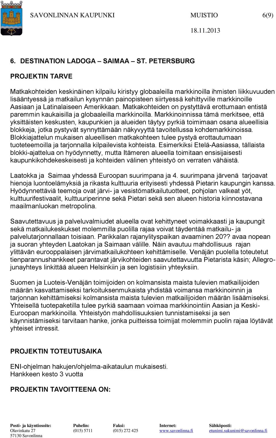 markkinoille Aasiaan ja Latinalaiseen Amerikkaan. Matkakohteiden on pystyttävä erottumaan entistä paremmin kaukaisilla ja globaaleilla markkinoilla.