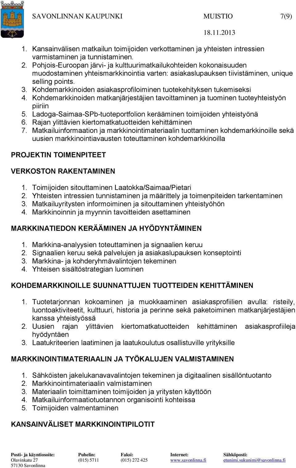 Kohdemarkkinoiden asiakasprofiloiminen tuotekehityksen tukemiseksi 4. Kohdemarkkinoiden matkanjärjestäjien tavoittaminen ja tuominen tuoteyhteistyön piiriin 5.