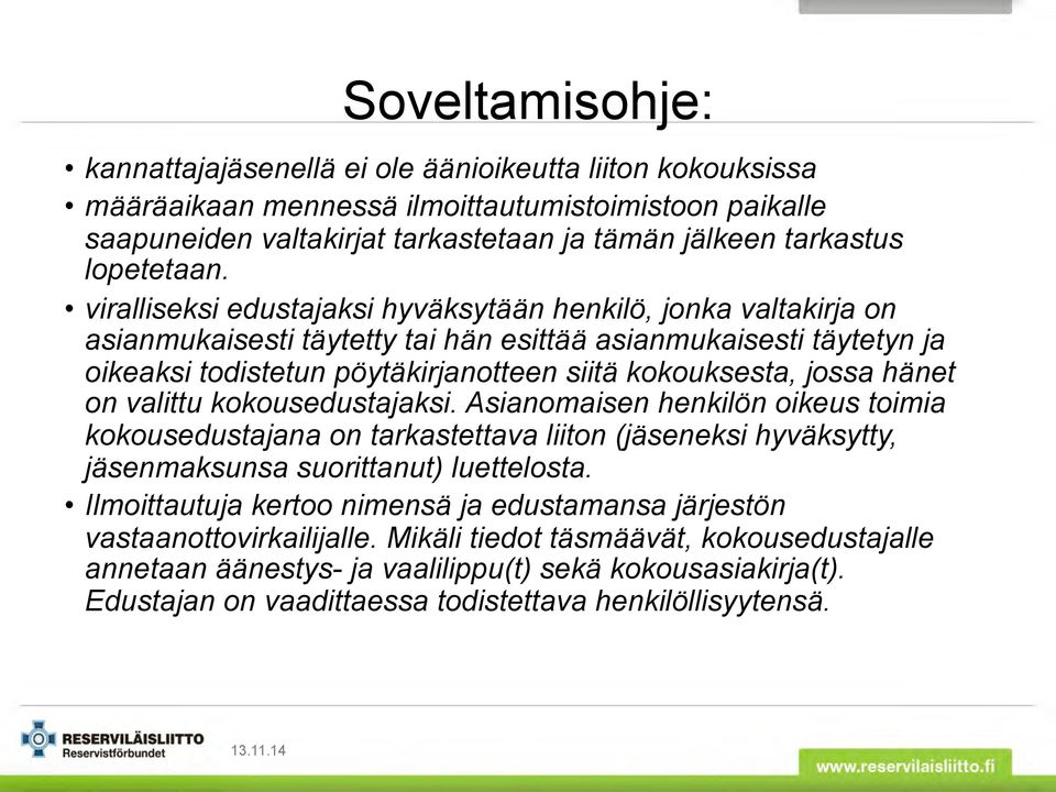 viralliseksi edustajaksi hyväksytään henkilö, jonka valtakirja on asianmukaisesti täytetty tai hän esittää asianmukaisesti täytetyn ja oikeaksi todistetun pöytäkirjanotteen siitä kokouksesta, jossa