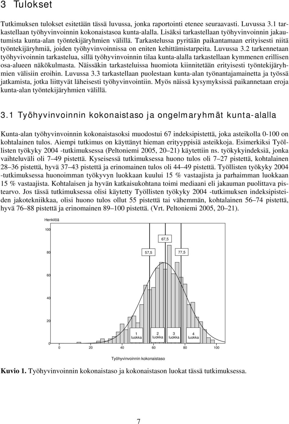 Tarkastelussa pyritään paikantamaan erityisesti niitä työntekijäryhmiä, joiden työhyvinvoinnissa on eniten kehittämistarpeita. Luvussa 3.