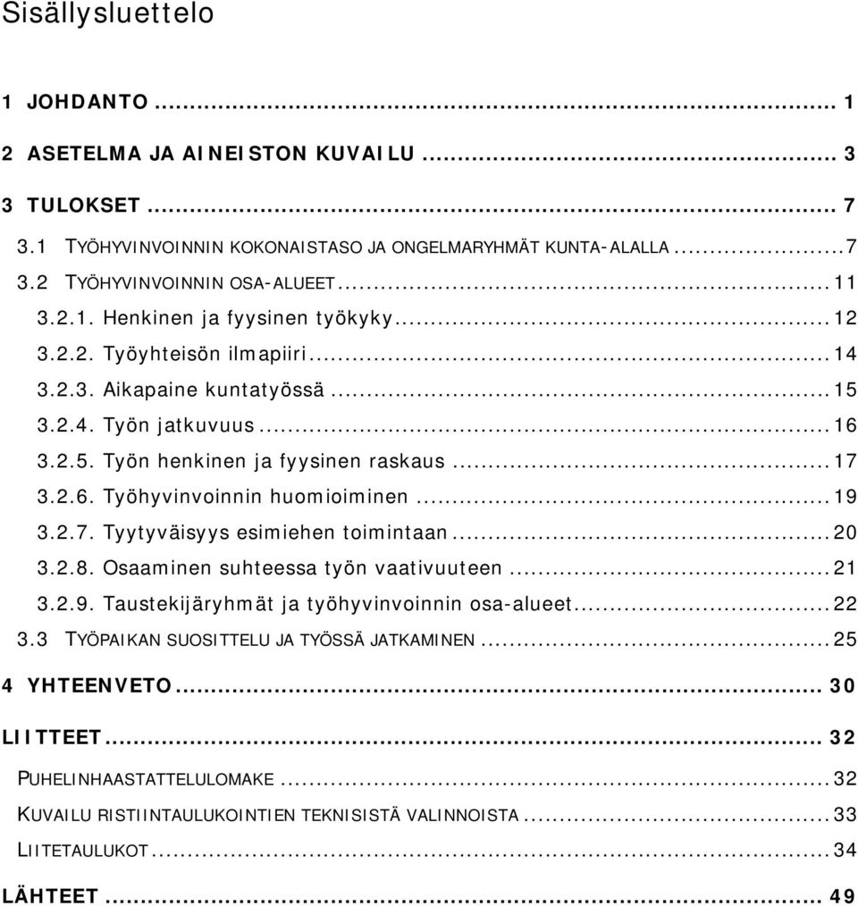 .. 20 3.2.8. Osaaminen suhteessa työn vaativuuteen... 21 3.2.9. Taustekijäryhmät ja työhyvinvoinnin osa-alueet... 22 3.3 TYÖPAIKAN SUOSITTELU JA TYÖSSÄ JATKAMINEN... 25 4 YHTEENVETO... 30 LIITTEET.