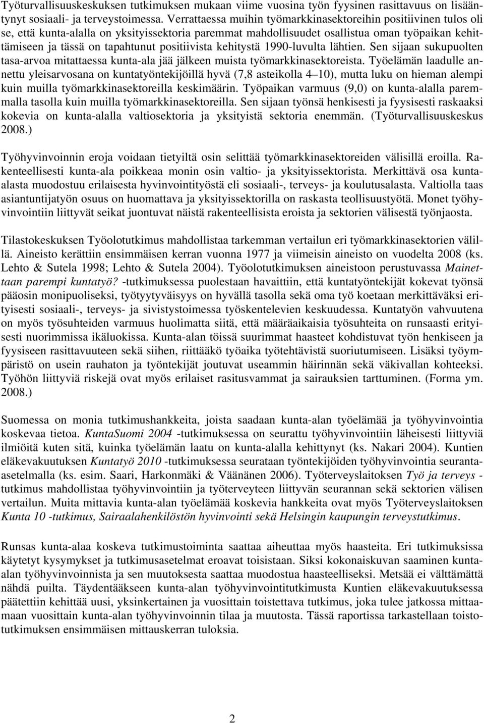 positiivista kehitystä 1990-luvulta lähtien. Sen sijaan sukupuolten tasa-arvoa mitattaessa kunta-ala jää jälkeen muista työmarkkinasektoreista.