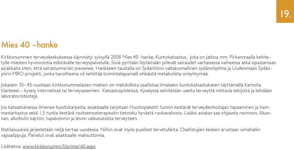 Siinä pyritään löytämään piilevät sairaudet varhaisessa vaiheessa sekä opastamaan asiakkaita siten, että sairastumisriski pienenee.