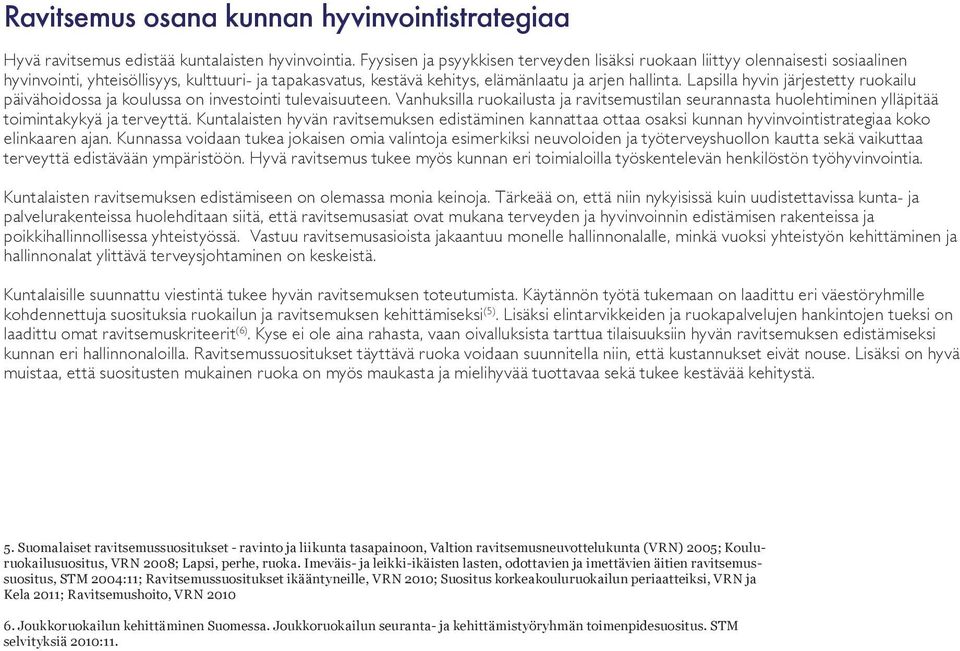 Lapsilla hyvin järjestetty ruokailu päivähoidossa ja koulussa on investointi tulevaisuuteen. Vanhuksilla ruokailusta ja ravitsemustilan seurannasta huolehtiminen ylläpitää toimintakykyä ja terveyttä.