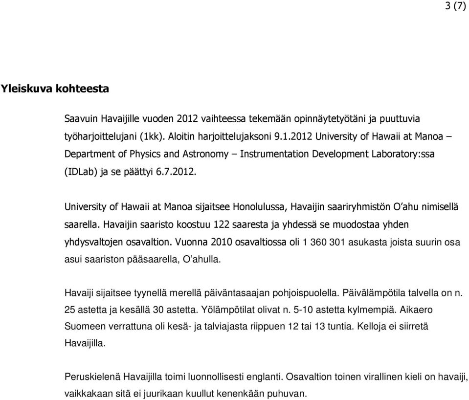 Havaijin saaristo koostuu 122 saaresta ja yhdessä se muodostaa yhden yhdysvaltojen osavaltion. Vuonna 2010 osavaltiossa oli 1 360 301 asukasta joista suurin osa asui saariston pääsaarella, O ahulla.