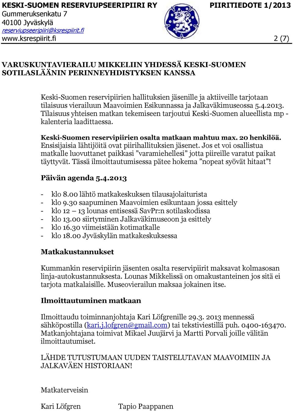 Maavoimien Esikunnassa ja Jalkaväkimuseossa 5.4.2013. Tilaisuus yhteisen matkan tekemiseen tarjoutui Keski-Suomen alueellista mp - kalenteria laadittaessa.