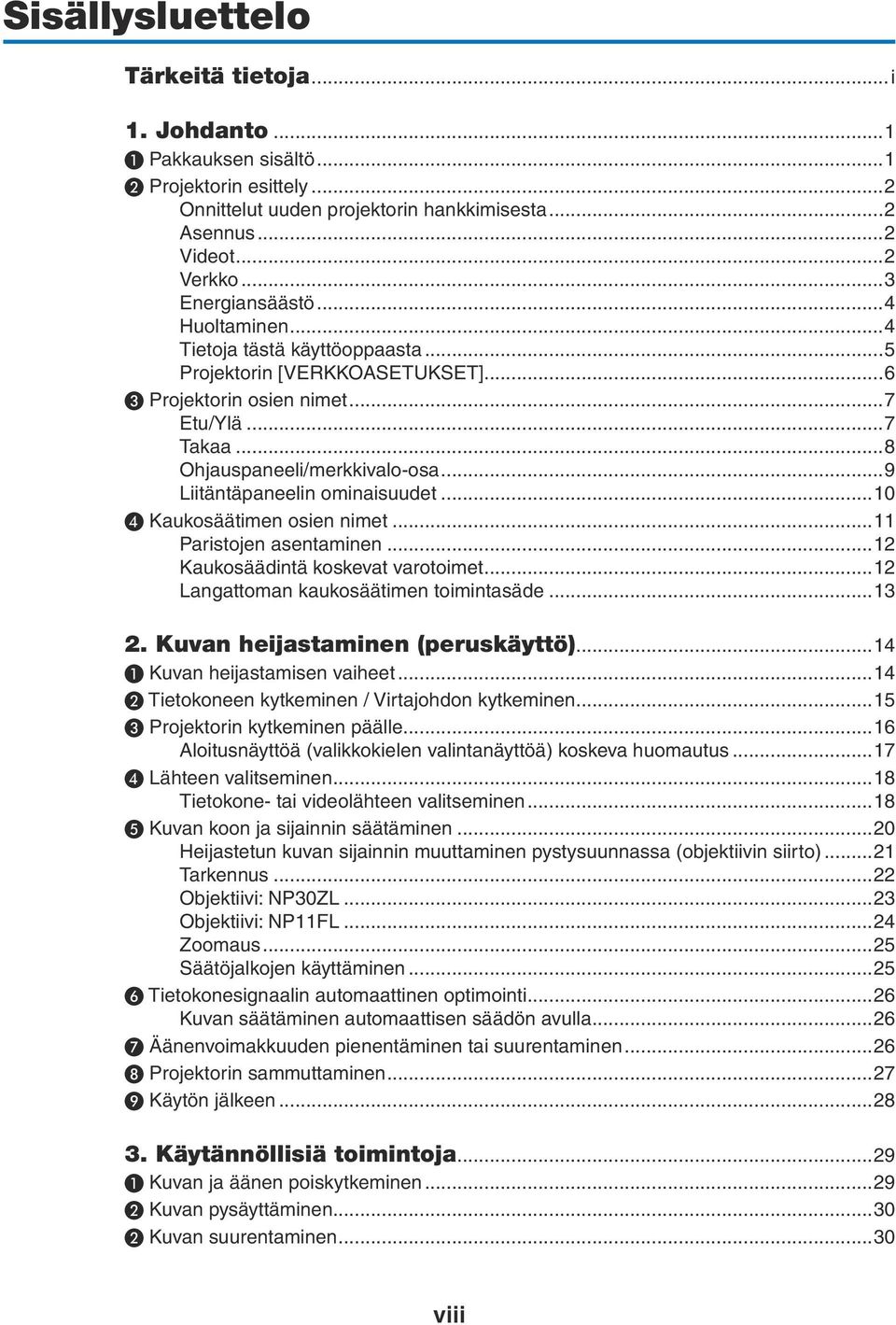 ..10 ❹ Kaukosäätimen osien nimet...11 Paristojen asentaminen...12 Kaukosäädintä koskevat varotoimet...12 Langattoman kaukosäätimen toimintasäde...13 2. Kuvan heijastaminen (peruskäyttö).