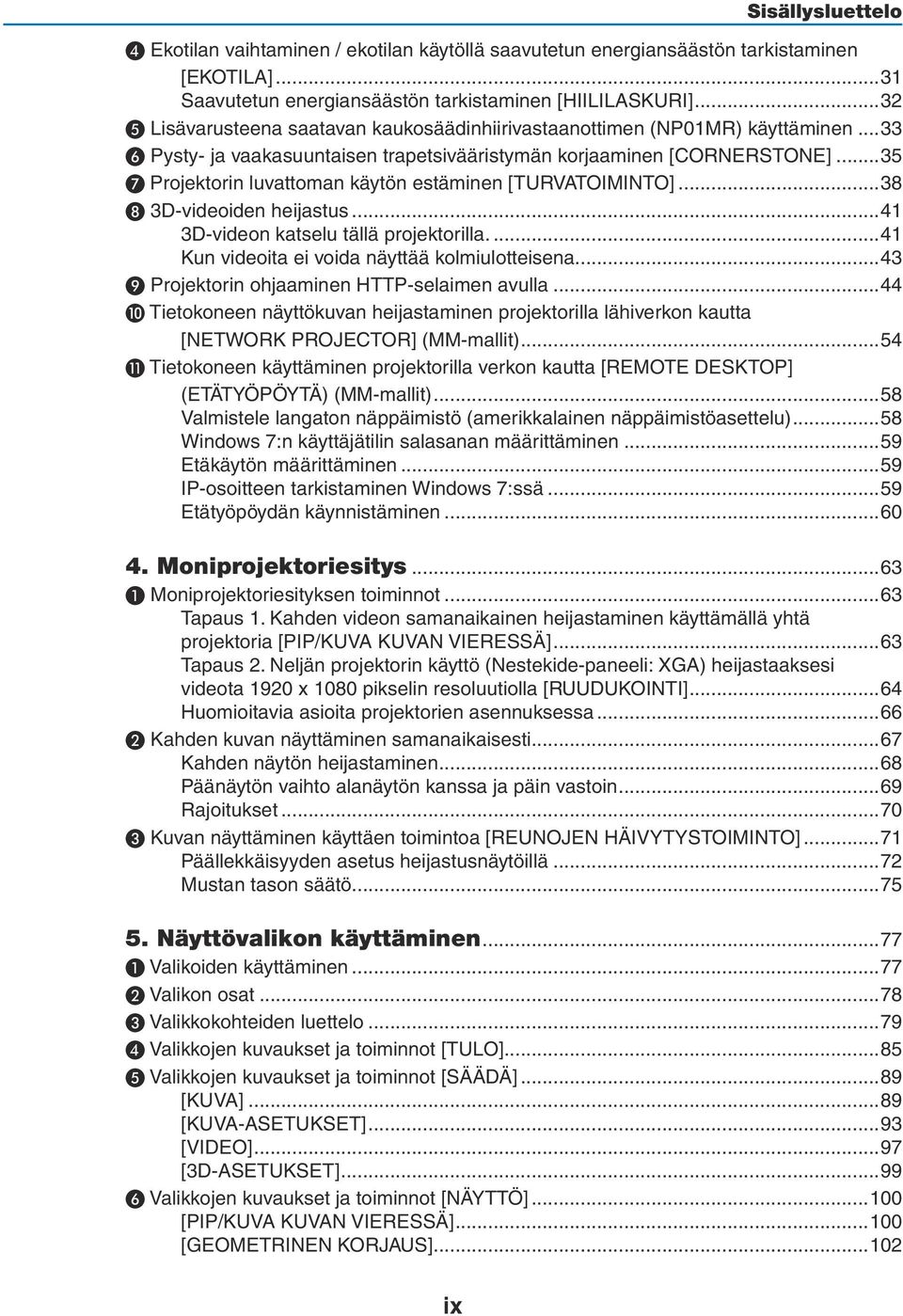 ..35 ❼ Projektorin luvattoman käytön estäminen [TURVATOIMINTO]...38 ❽ 3D-videoiden heijastus...41 3D-videon katselu tällä projektorilla...41 Kun videoita ei voida näyttää kolmiulotteisena.