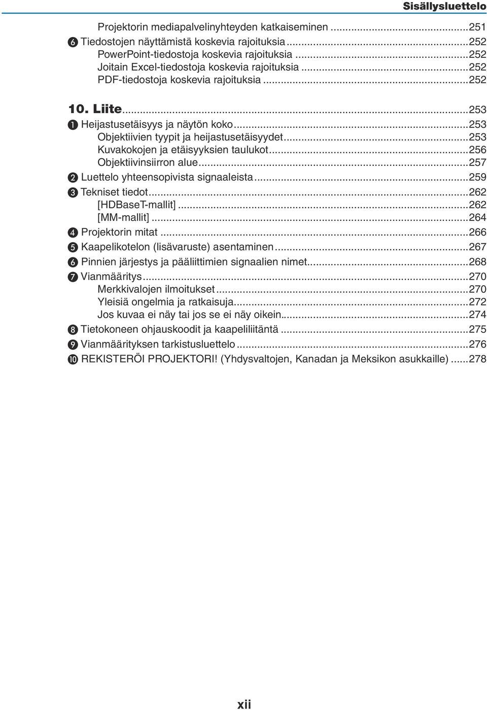 ..253 Kuvakokojen ja etäisyyksien taulukot...256 Objektiivinsiirron alue...257 ❷ Luettelo yhteensopivista signaaleista...259 ❸ Tekniset tiedot...262 [HDBaseT-mallit]...262 [MM-mallit].