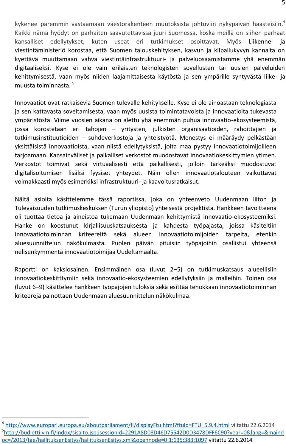 Myös Liikenne- ja viestintäministeriö korostaa, että Suomen talouskehityksen, kasvun ja kilpailukyvyn kannalta on kyettävä muuttamaan vahva viestintäinfrastruktuuri- ja palveluosaamistamme yhä