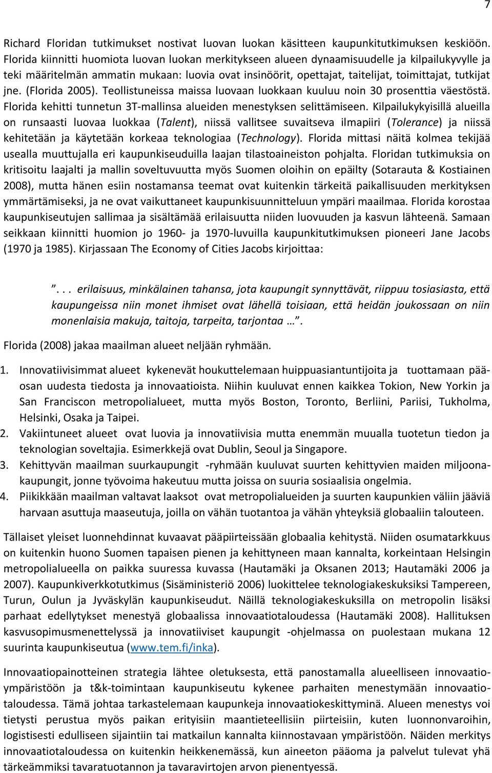 tutkijat jne. (Florida 2005). Teollistuneissa maissa luovaan luokkaan kuuluu noin 30 prosenttia väestöstä. Florida kehitti tunnetun 3T-mallinsa alueiden menestyksen selittämiseen.