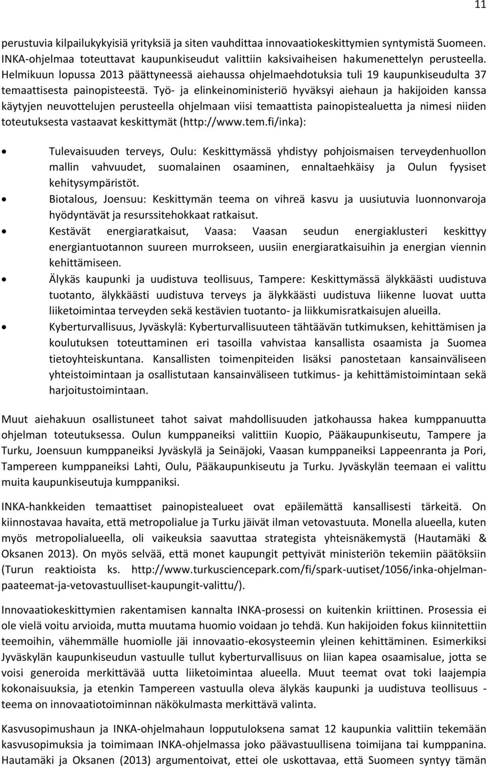 Työ- ja elinkeinoministeriö hyväksyi aiehaun ja hakijoiden kanssa käytyjen neuvottelujen perusteella ohjelmaan viisi temaattista painopistealuetta ja nimesi niiden toteutuksesta vastaavat keskittymät