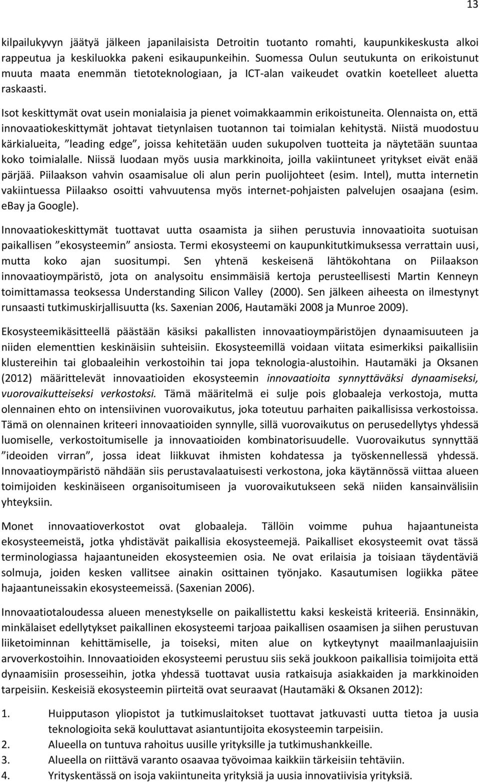 Isot keskittymät ovat usein monialaisia ja pienet voimakkaammin erikoistuneita. Olennaista on, että innovaatiokeskittymät johtavat tietynlaisen tuotannon tai toimialan kehitystä.