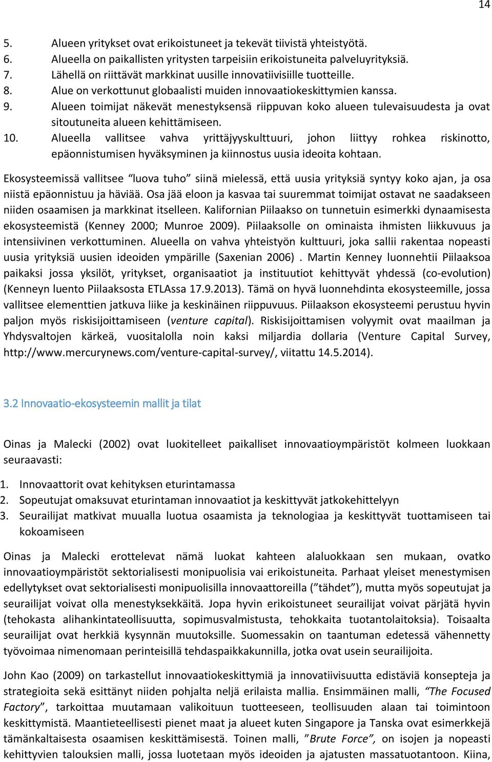 Alueen toimijat näkevät menestyksensä riippuvan koko alueen tulevaisuudesta ja ovat sitoutuneita alueen kehittämiseen. 10.