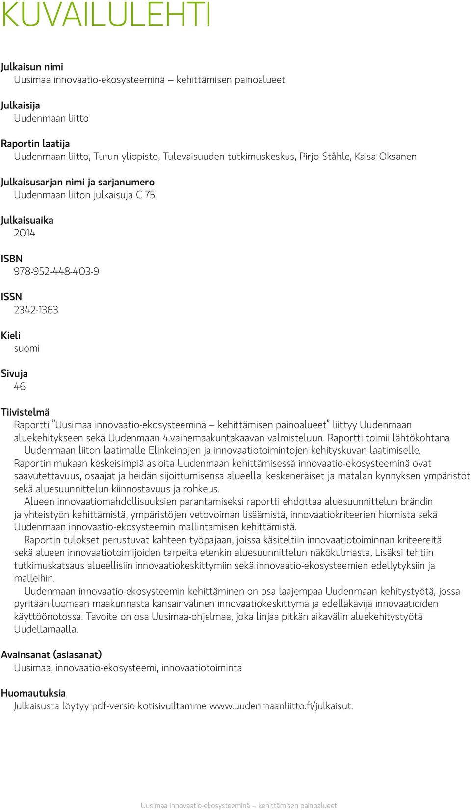 Uusimaa innovaatio-ekosysteeminä kehittämisen painoalueet liittyy Uudenmaan aluekehitykseen sekä Uudenmaan 4.vaihemaakuntakaavan valmisteluun.