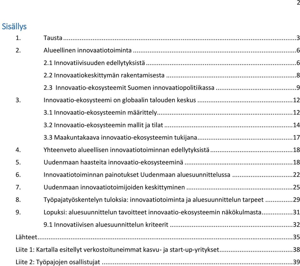 .. 14 3.3 Maakuntakaava innovaatio-ekosysteemin tukijana... 17 4. Yhteenveto alueellisen innovaatiotoiminnan edellytyksistä... 18 5. Uudenmaan haasteita innovaatio-ekosysteeminä... 18 6.