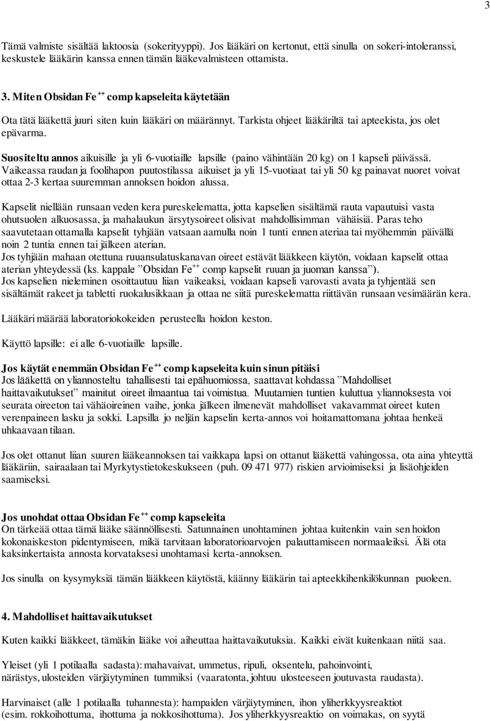 Suositeltu annos aikuisille ja yli 6-vuotiaille lapsille (paino vähintään 20 kg) on 1 kapseli päivässä.