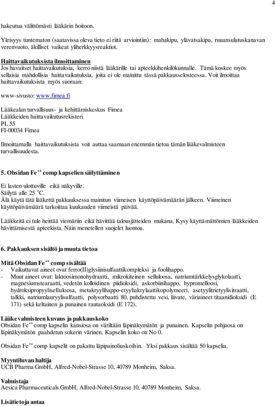 Haittavaikutuksista ilmoittaminen Jos havaitset haittavaikutuksia, kerro niistä lääkärille tai apteekkihenkilökunnalle.