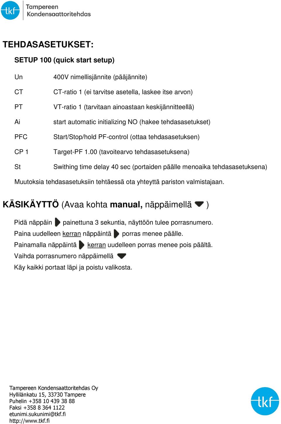 00 (tavoitearvo tehdasasetuksena) Swithing time delay 40 sec (portaiden päälle menoaika tehdasasetuksena) Muutoksia tehdasasetuksiin tehtäessä ota yhteyttä pariston valmistajaan.