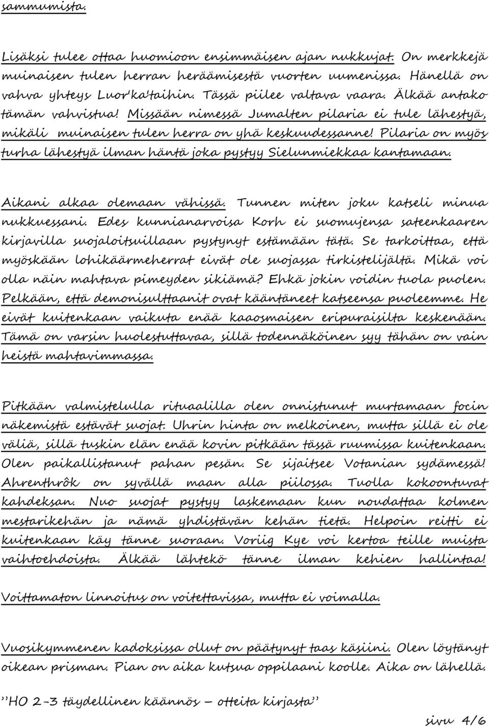 Pilaria on myös turha lähestyä ilman häntä joka pystyy Sielunmiekkaa kantamaan. Aikani alkaa olemaan vähissä. Tunnen miten joku katseli minua nukkuessani.