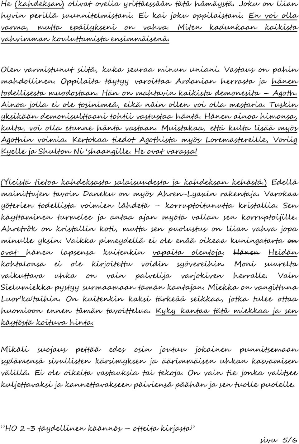 Oppilaita täytyy varoittaa Ardanian herrasta ja hänen todellisesta muodostaan. Hän on mahtavin kaikista demonesita Agoth. Ainoa jolla ei ole tosinimeä, eikä näin ollen voi olla mestaria.