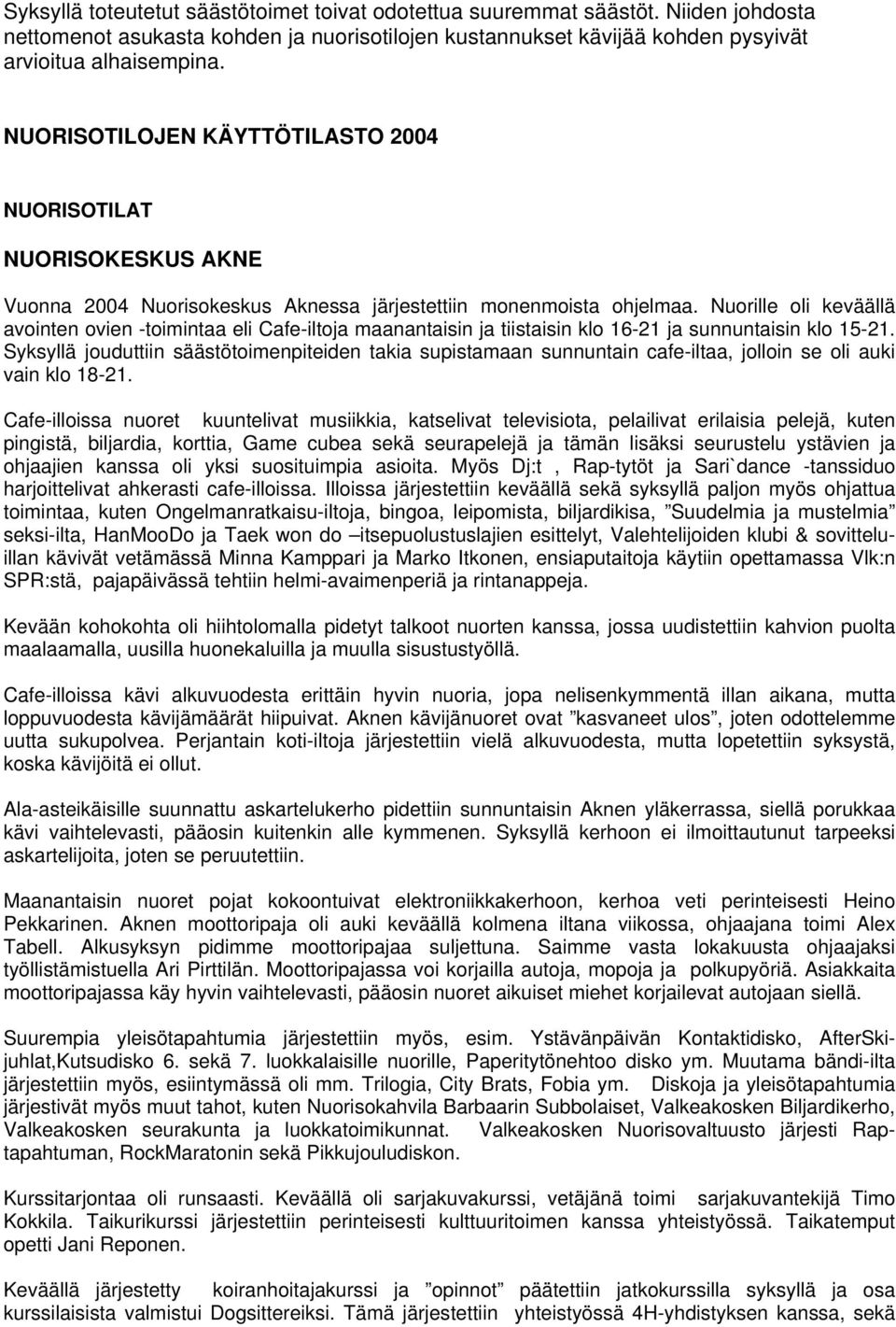 Nuorille oli keväällä avointen ovien -toimintaa eli Cafe-iltoja maanantaisin ja tiistaisin klo 16-21 ja sunnuntaisin klo 15-21.