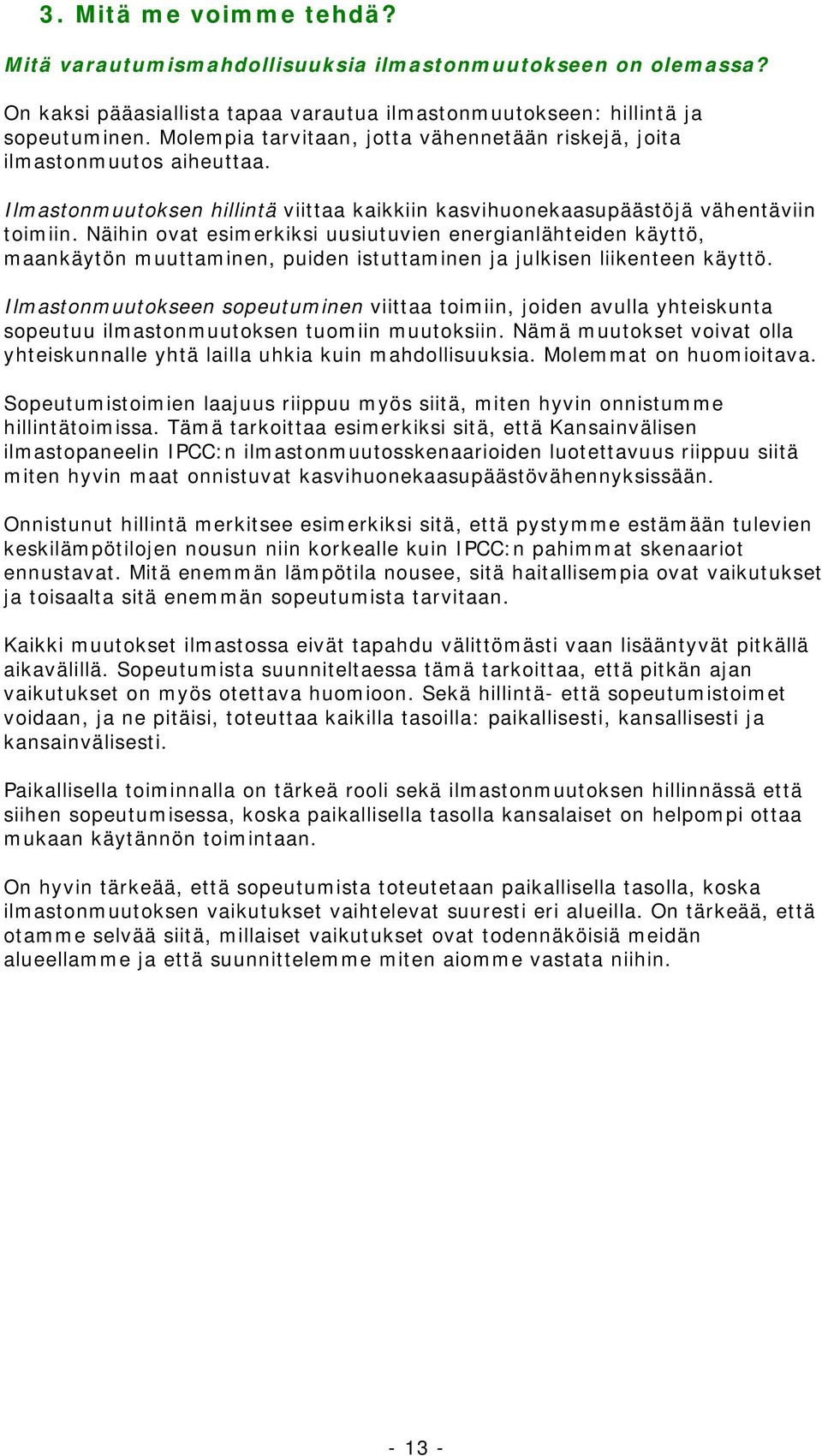 Näihin ovat esimerkiksi uusiutuvien energianlähteiden käyttö, maankäytön muuttaminen, puiden istuttaminen ja julkisen liikenteen käyttö.