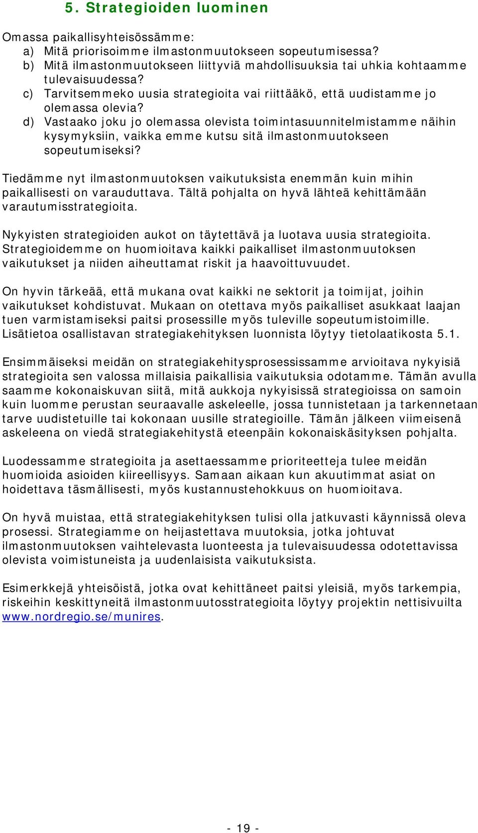 d) Vastaako joku jo olemassa olevista toimintasuunnitelmistamme näihin kysymyksiin, vaikka emme kutsu sitä ilmastonmuutokseen sopeutumiseksi?