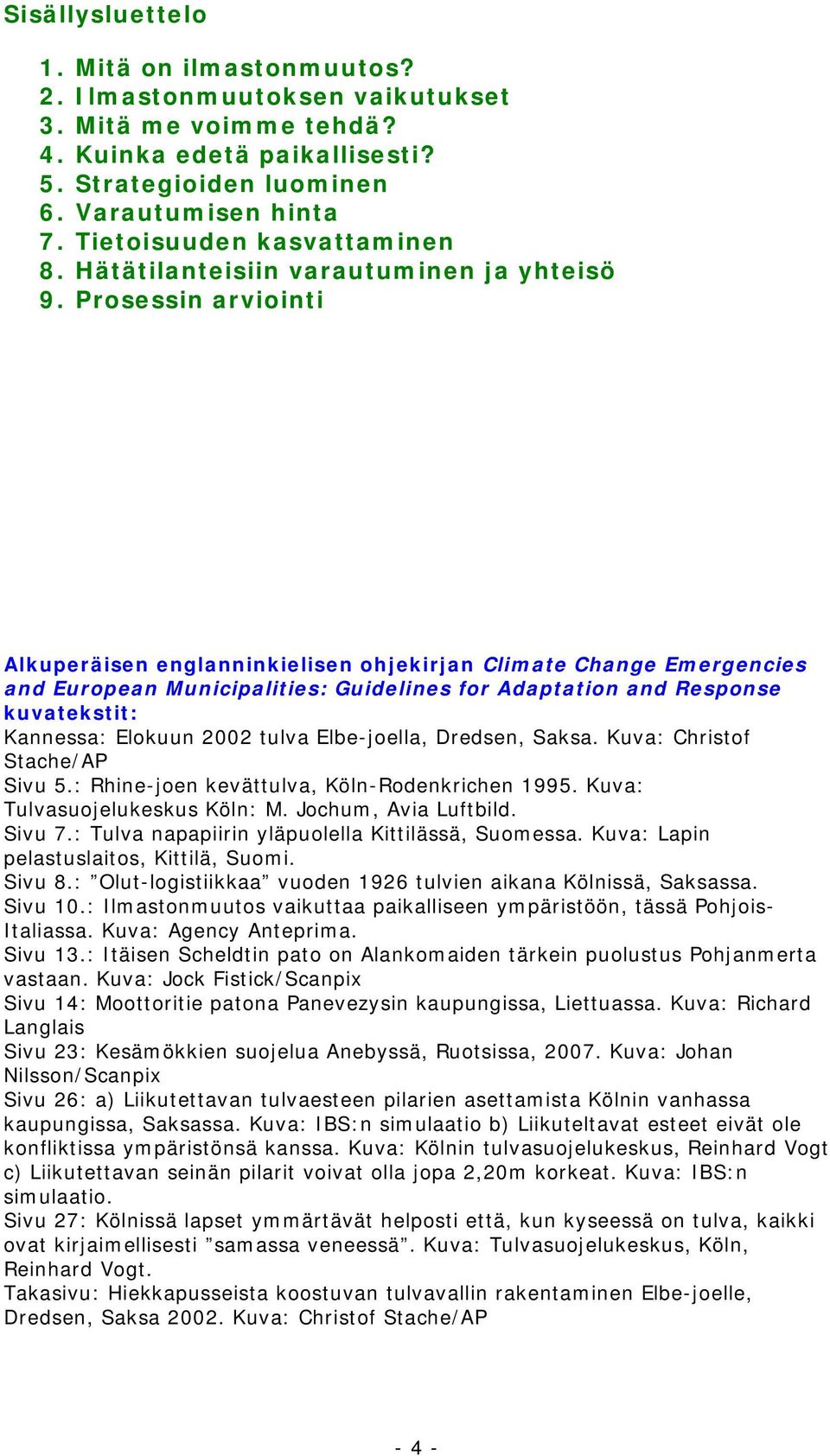 Prosessin arviointi Alkuperäisen englanninkielisen ohjekirjan Climate Change Emergencies and European Municipalities: Guidelines for Adaptation and Response kuvatekstit: Kannessa: Elokuun 2002 tulva