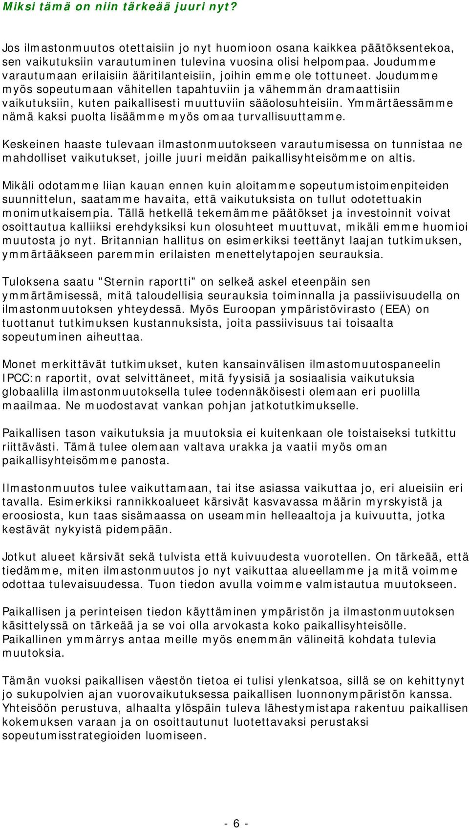 Joudumme myös sopeutumaan vähitellen tapahtuviin ja vähemmän dramaattisiin vaikutuksiin, kuten paikallisesti muuttuviin sääolosuhteisiin.