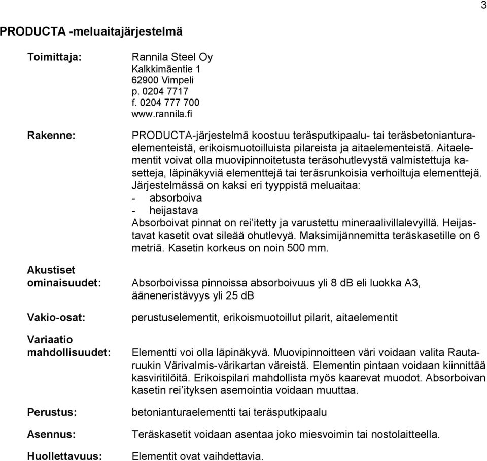 Aitaelementit voivat olla muovipinnoitetusta teräsohutlevystä valmistettuja kasetteja, läpinäkyviä elementtejä tai teräsrunkoisia verhoiltuja elementtejä.