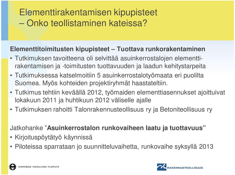 kehitystarpeita Tutkimuksessa katselmoitiin 5 asuinkerrostalotyömaata eri puolilta Suomea. Myös kohteiden projektiryhmät haastateltiin.