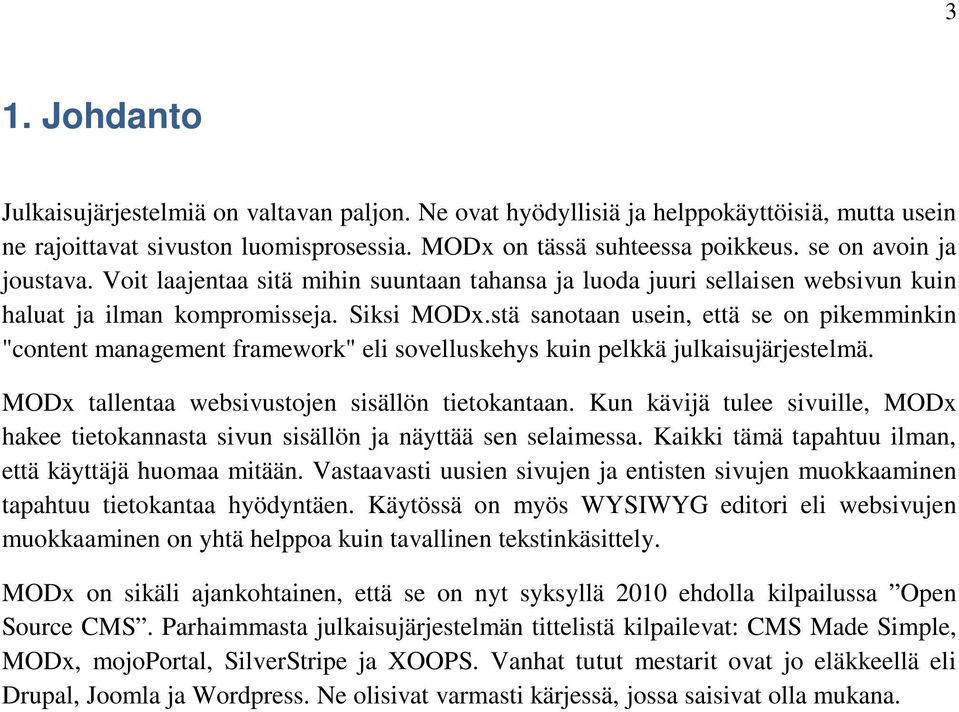 stä sanotaan usein, että se on pikemminkin "content management framework" eli sovelluskehys kuin pelkkä julkaisujärjestelmä. MODx tallentaa websivustojen sisällön tietokantaan.