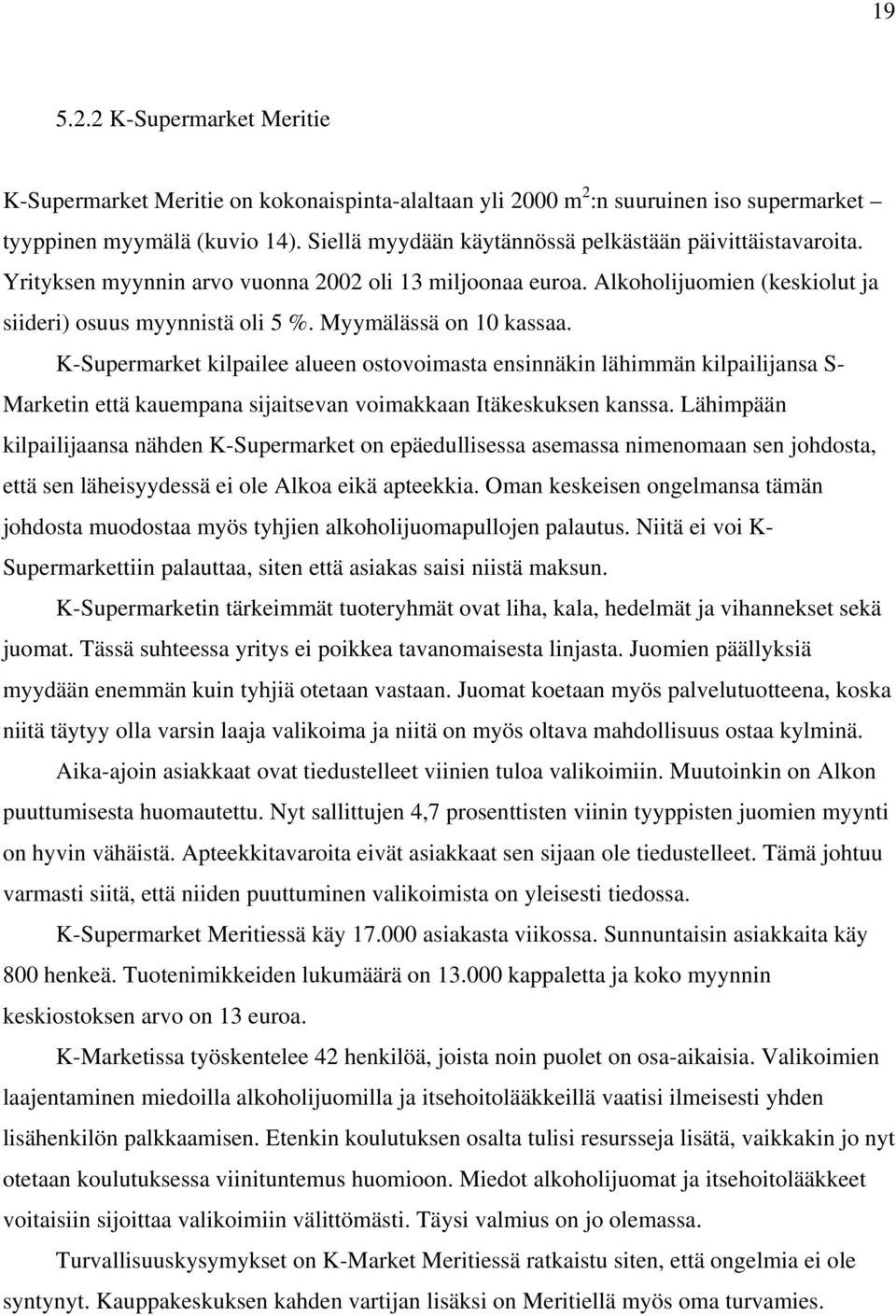 Myymälässä on 10 kassaa. K-Supermarket kilpailee alueen ostovoimasta ensinnäkin lähimmän kilpailijansa S- Marketin että kauempana sijaitsevan voimakkaan Itäkeskuksen kanssa.