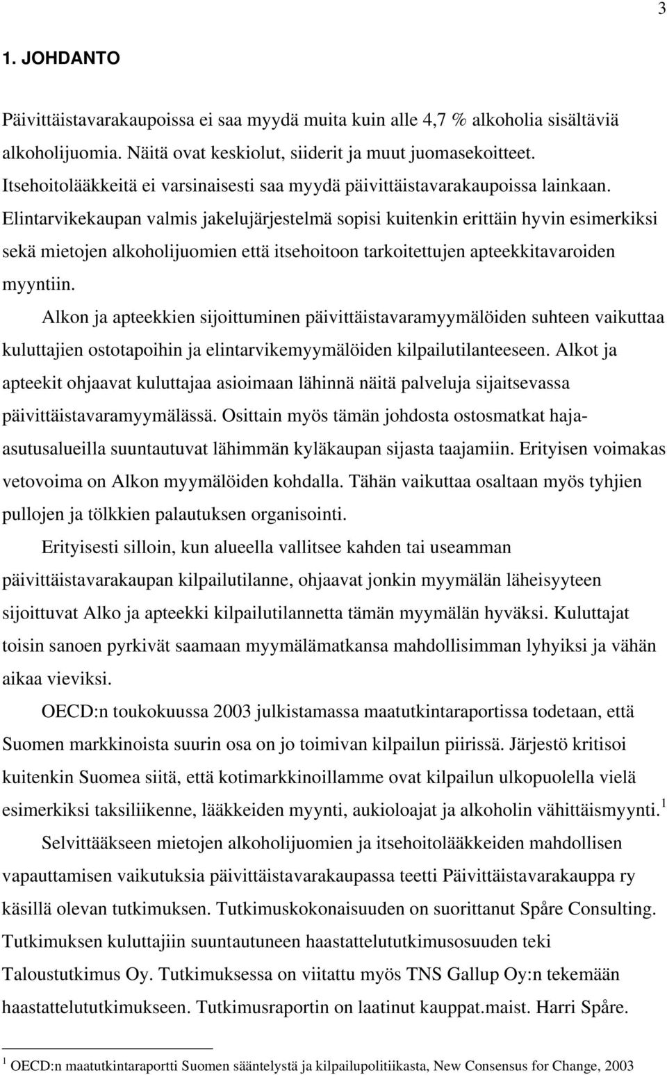 Elintarvikekaupan valmis jakelujärjestelmä sopisi kuitenkin erittäin hyvin esimerkiksi sekä mietojen alkoholijuomien että itsehoitoon tarkoitettujen apteekkitavaroiden myyntiin.