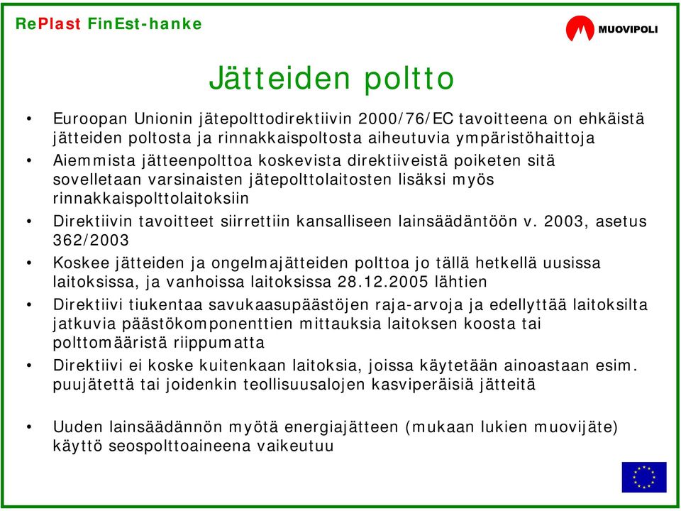 2003, asetus 362/2003 Koskee jätteiden ja ongelmajätteiden polttoa jo tällä hetkellä uusissa laitoksissa, ja vanhoissa laitoksissa 28.12.