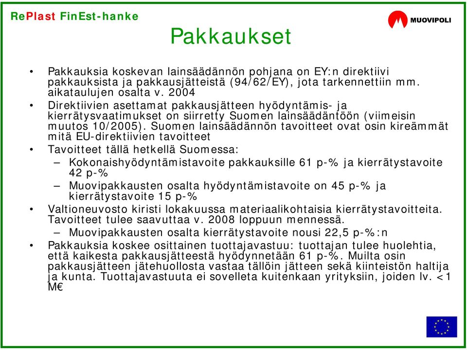 Suomen lainsäädännön tavoitteet ovat osin kireämmät mitä EU-direktiivien tavoitteet Tavoitteet tällä hetkellä Suomessa: Kokonaishyödyntämistavoite pakkauksille 61 p-% ja kierrätystavoite 42 p-%