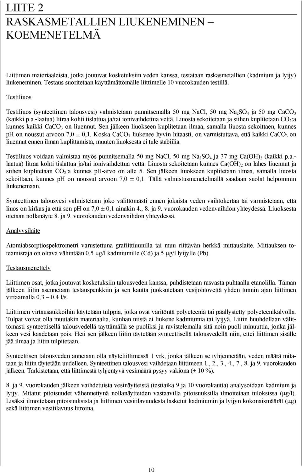 Testiliuos Testiliuos (synteettinen talousvesi) valmistetaan punnitsemalla 50 mg NaCl, 50 mg Na 2 SO 4 ja 50 mg CaCO 3 (kaikki p.a.-laatua) litraa kohti tislattua ja/tai ionivaihdettua vettä.